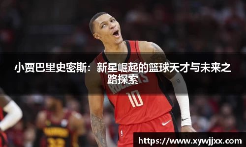 小贾巴里史密斯：新星崛起的篮球天才与未来之路探索