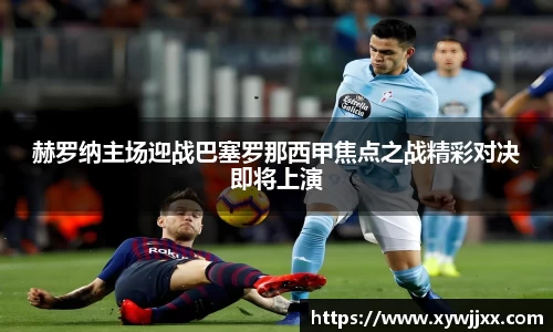 赫罗纳主场迎战巴塞罗那西甲焦点之战精彩对决即将上演